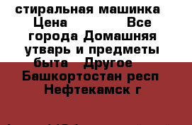 стиральная машинка › Цена ­ 18 000 - Все города Домашняя утварь и предметы быта » Другое   . Башкортостан респ.,Нефтекамск г.